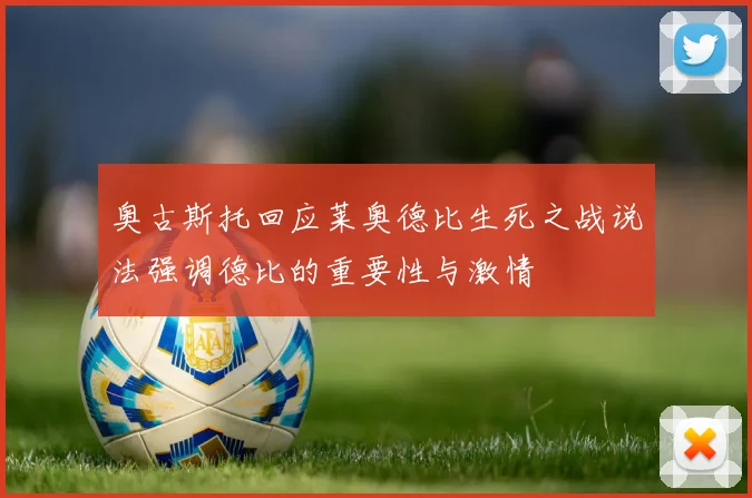 奥古斯托回应莱奥德比生死之战说法强调德比的重要性与激情