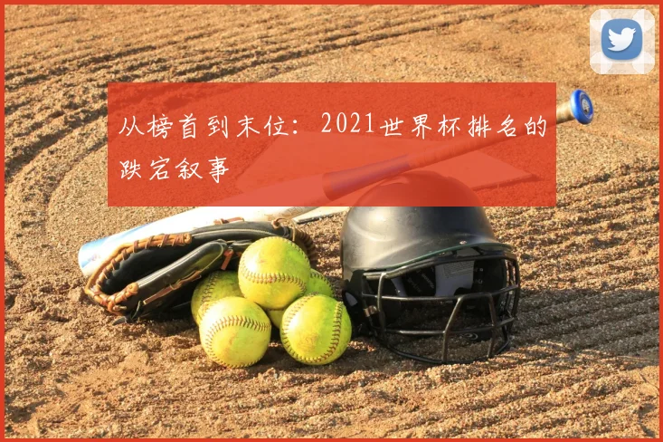从榜首到末位：2021世界杯排名的跌宕叙事