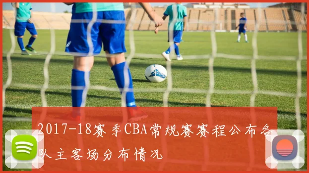 2017-18赛季CBA常规赛赛程公布各队主客场分布情况