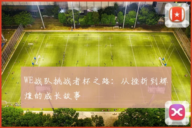 WE战队挑战者杯之路：从挫折到辉煌的成长故事