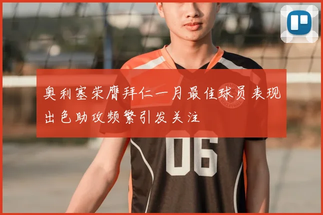 奥利塞荣膺拜仁一月最佳球员表现出色助攻频繁引发关注