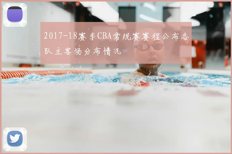 2017-18赛季CBA常规赛赛程公布各队主客场分布情况