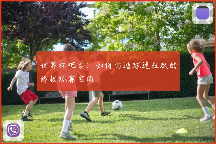 世界杯吧台：如何打造球迷狂欢的终极观赛空间