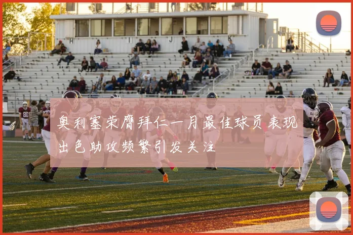 奥利塞荣膺拜仁一月最佳球员表现出色助攻频繁引发关注
