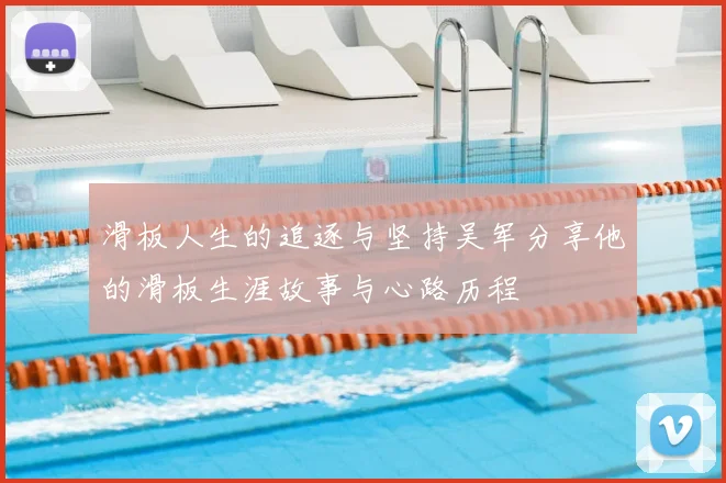 滑板人生的追逐与坚持吴军分享他的滑板生涯故事与心路历程