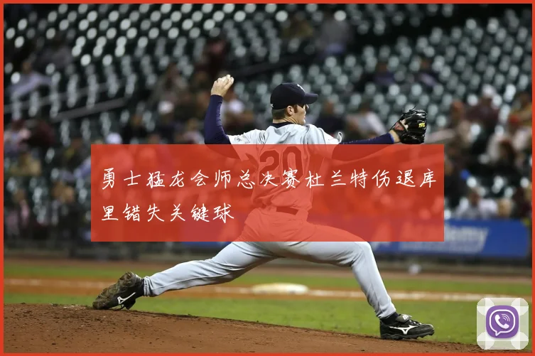 勇士猛龙会师总决赛杜兰特伤退库里错失关键球
