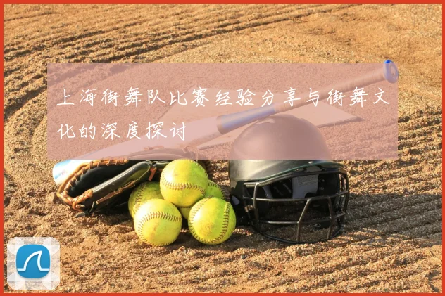 上海街舞队比赛经验分享与街舞文化的深度探讨