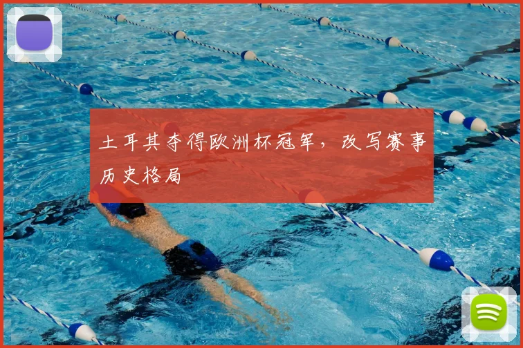 土耳其夺得欧洲杯冠军，改写赛事历史格局