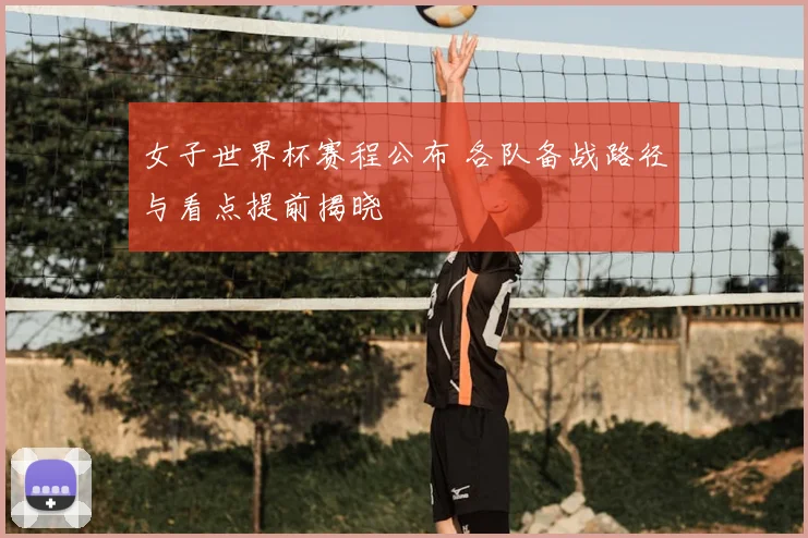女子世界杯赛程公布 各队备战路径与看点提前揭晓