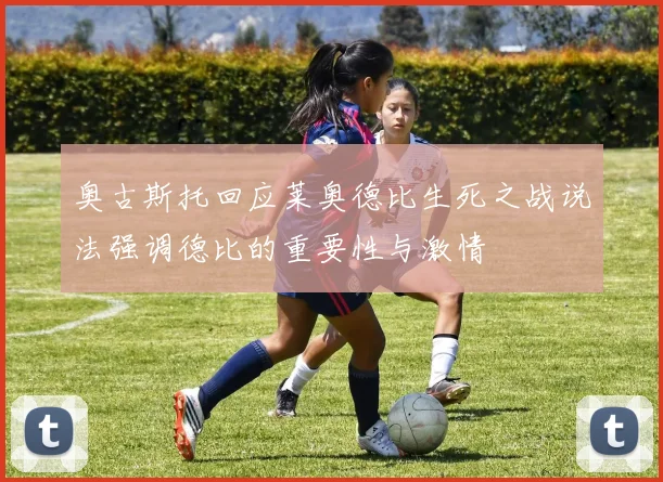 奥古斯托回应莱奥德比生死之战说法强调德比的重要性与激情