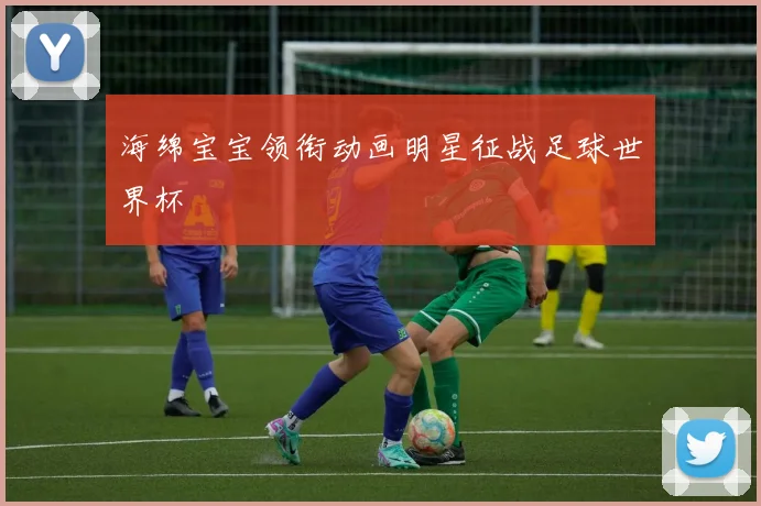 海绵宝宝领衔动画明星征战足球世界杯