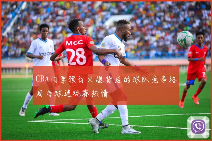 CBA门票预订火爆背后的球队竞争格局与球迷观赛热情