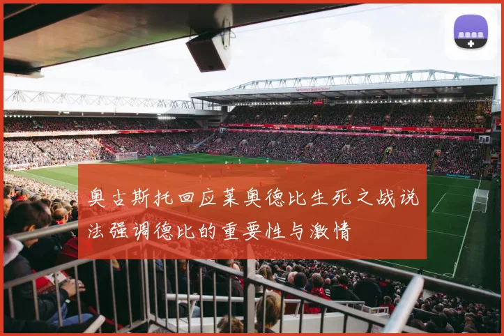 奥古斯托回应莱奥德比生死之战说法强调德比的重要性与激情