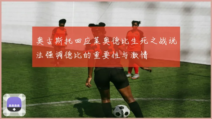 奥古斯托回应莱奥德比生死之战说法强调德比的重要性与激情