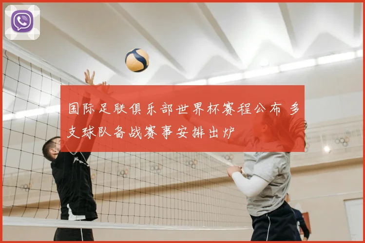 国际足联俱乐部世界杯赛程公布 多支球队备战赛事安排出炉